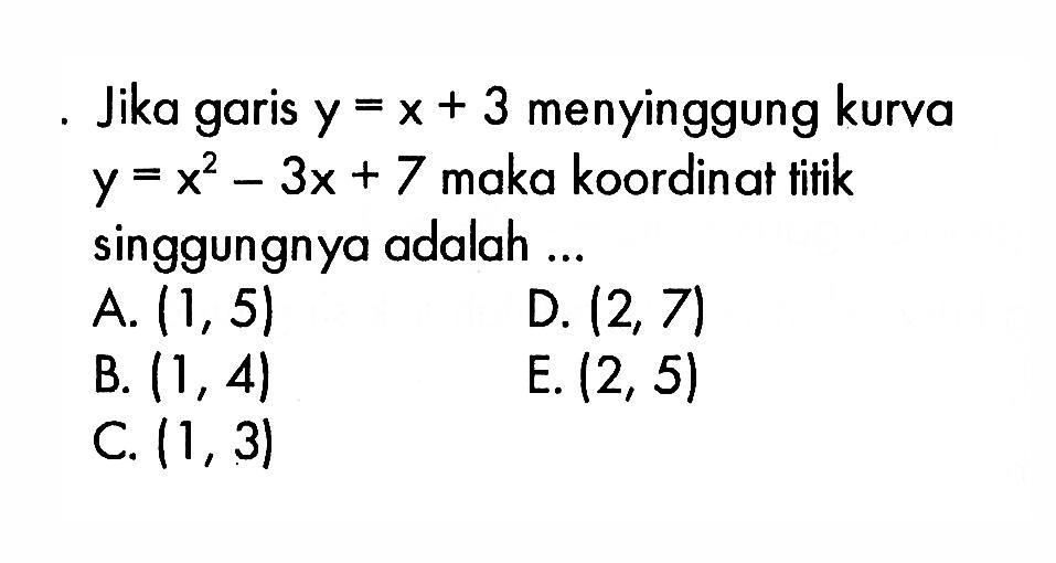 Jika garis y=x+3 menyinggung kurva y=x^2-3x+7 maka koordinat titik singgungnya adalah ...