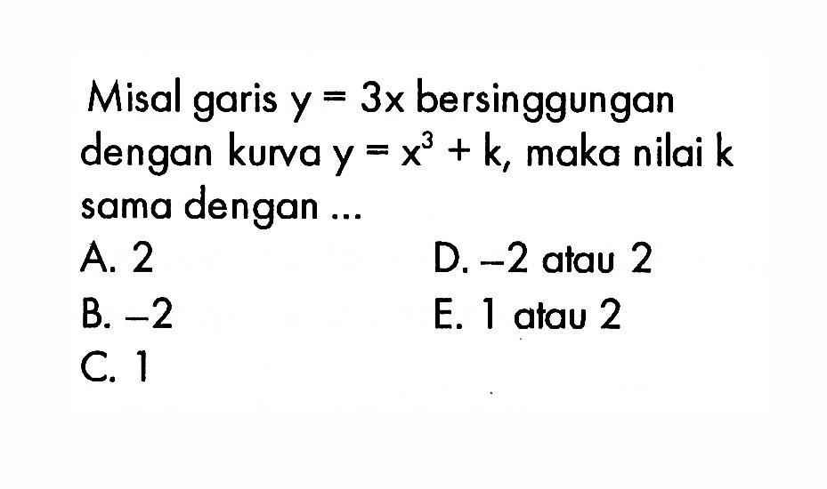 Misal garis y=3x bersinggungan dengan kurva y=x^3+k , maka nilai k sama dengan ...