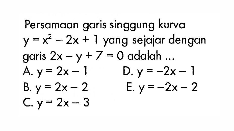 Persamaan garis singgung kurva y=x^2-2x+1 yang sejajar dengan garis  2x-y+7=0  adalah  .... 