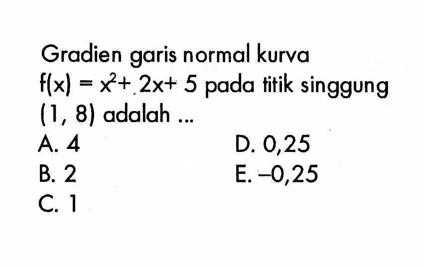 Gradien garis normal kurva  f(x)=x^2+2 x+5  pada titik singgung  (1,8)  adalah ...