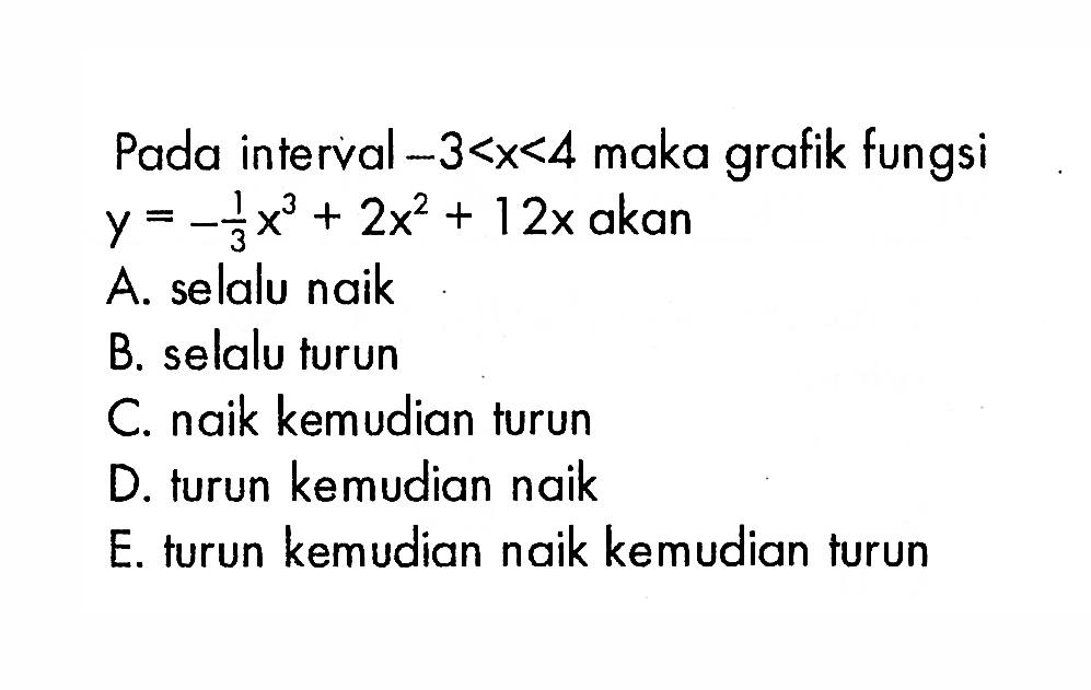 Pada interval  -3<x<4  maka grafik fungsi  y=-1/3x^3+2x^2+12x  akan