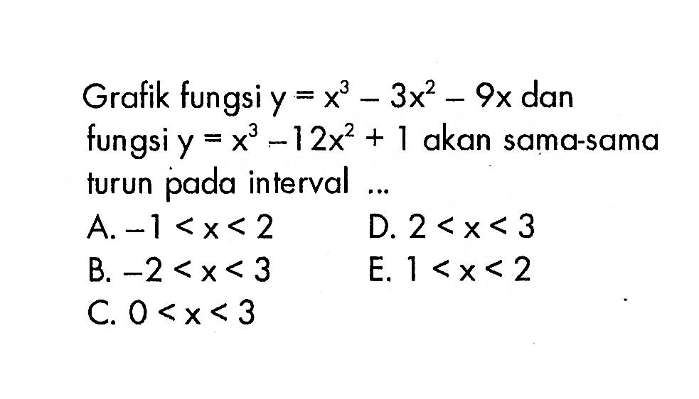 Grafik fungsi y=x^3-3x^2-9x dan fungsi y=x^3-12x^2+1 akan sama-sama turun pada interval ...