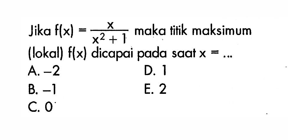 Jika f(x)=x/(x^2+1) maka titik maksimum (lokal) f(x) dicapai pada saat x=... 