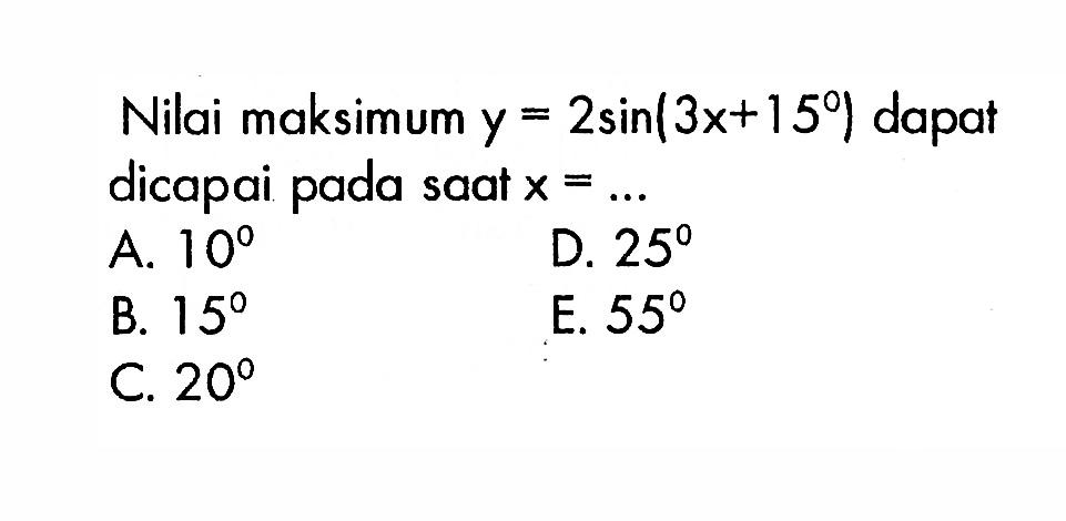 Nilai maksimum y=2 sin(3x+15) dapat dicapai pada saat x=...