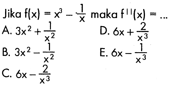 Jika  f(x)=x^3-1/x  maka  f''(x)=.... 