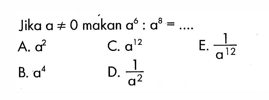 Jika a =/= 0 makan a^6 : a^8 = ....