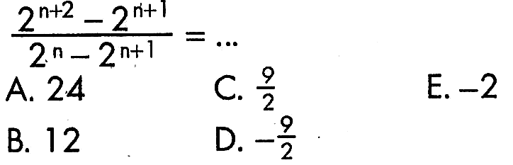 (2^(n + 2) - 2^(n + 1))/ (2^n - 2^(n + 1) = ....