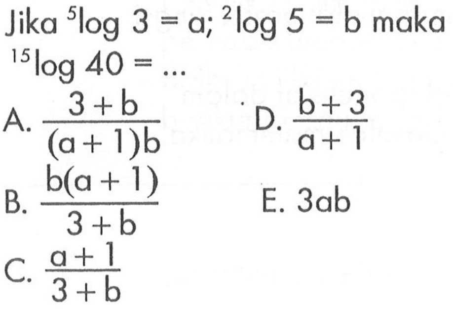 Jika 5log3=a; 2log5=b maka 15log40=...