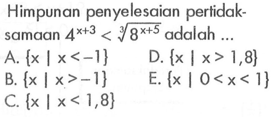 Himpunan penyelesaian pertidaksamaan 4^(x+3) < (8^(x+5))^(1/3) adalah....