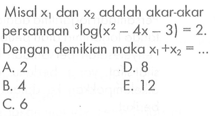 Misal X, dan X2 adalah akar-akar persamaan 3log(x^2-4x-3) = 2. Dengan demikian maka x1+x2 =