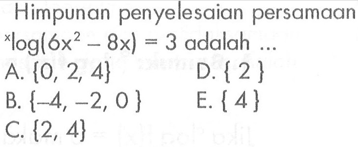 Himpunan penyelesaian persamaan xlog(6x^2-8x)=3 adalah...