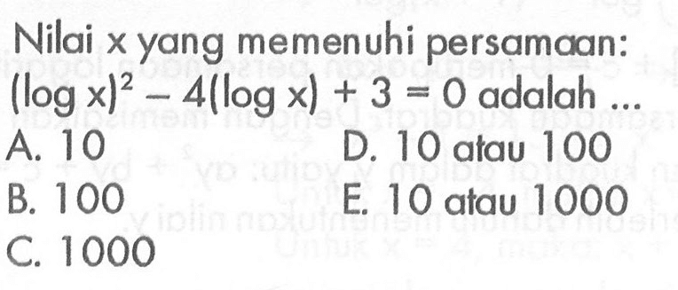 Nilai x yang memenuhi persamaan: (log x)^2 - 4(log x) + 3 = 0 adalah....