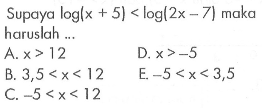 Supaya log(x+5)<log(2x-7) maka haruslah...