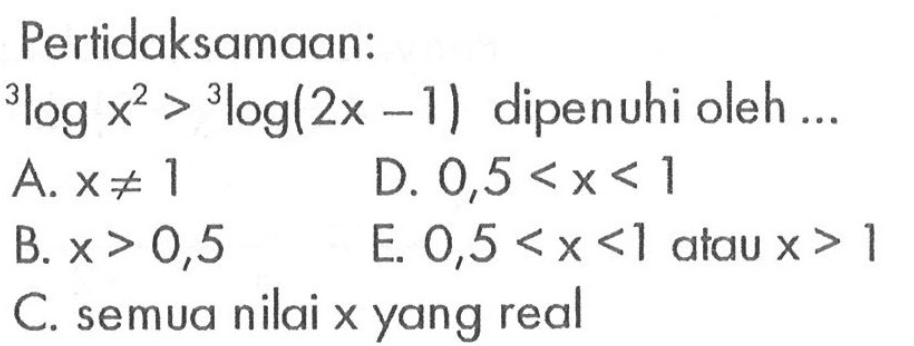 Pertidaksamaan: 3log(x^2)>3log(2x-1) dipenuhi oleh ...