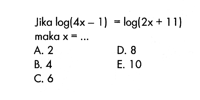 Jika log(4x - 1) = log(2x + 11) maka X =...