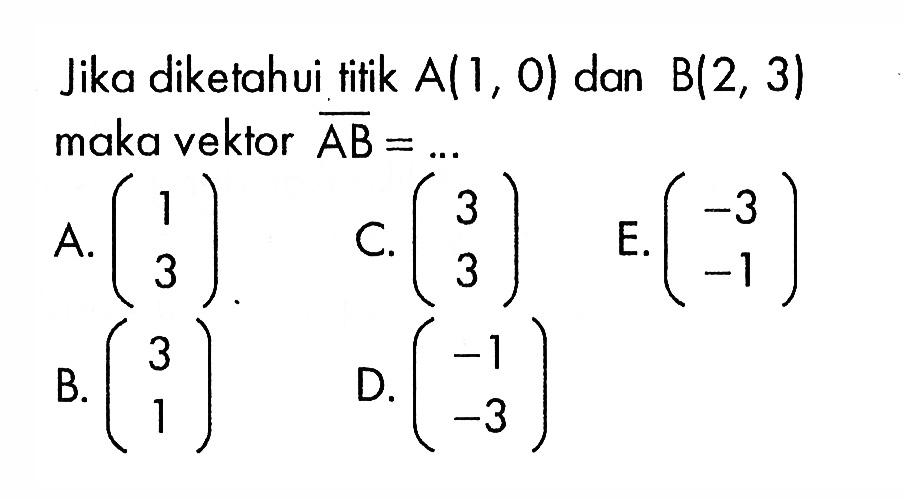 Jika diketahui titik  A(1,0)  dan  B(2,3)  maka vektor  AB=.... 