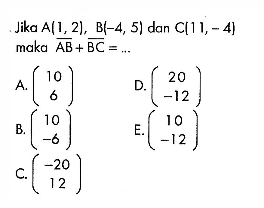 Jika A(1,2), B(-4,5) dan C(11,-4) maka AB+BC=.... 