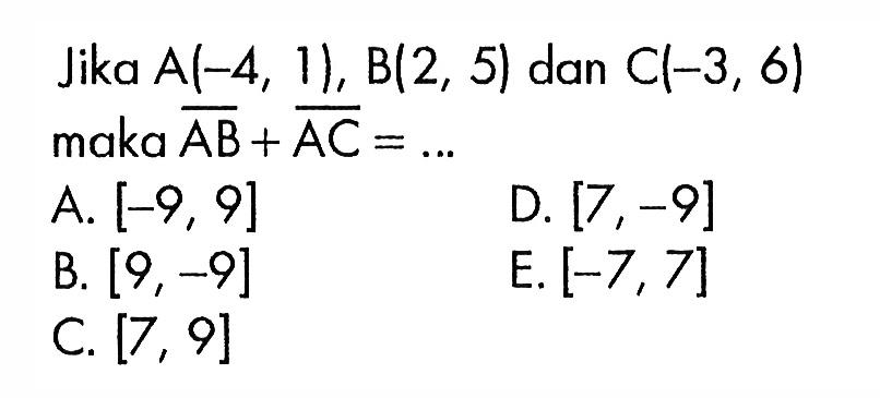 Jika  A(-4,1), B(2,5)  dan  C(-3,6)  maka  vektor AB+vektor AC=...