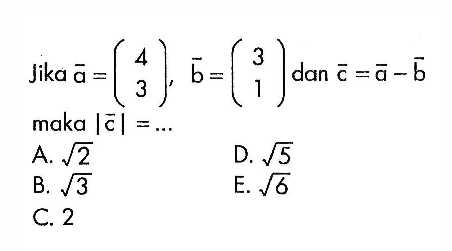 Jika  vektor a=(4  3), vektor b=(3  1)  dan  vektor c=vektor a-vektor b   maka |vektor c|=...
