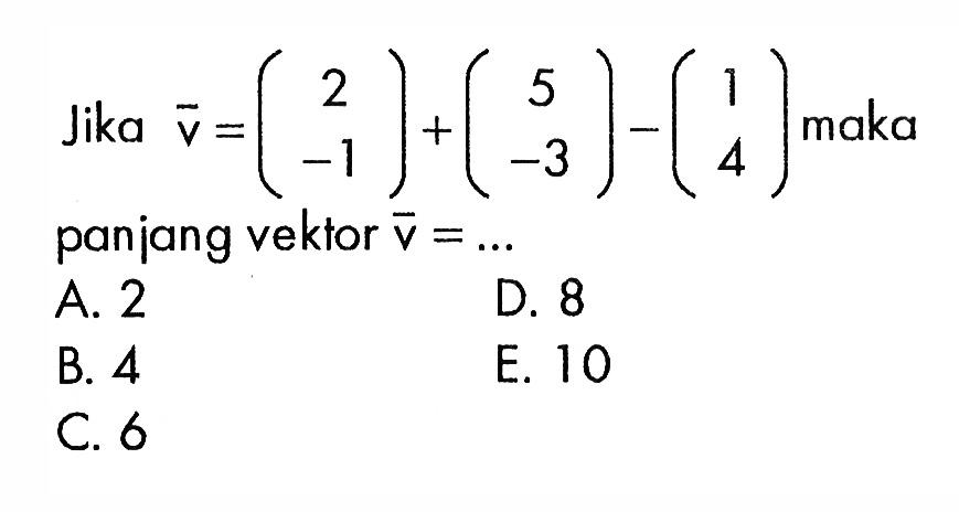 Jika vektor v=(2 -1)+(5 -3)-(1 4) maka panjang vektor v= ...