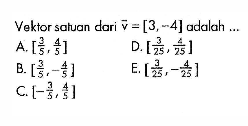 Vektor satuan dari v=[3,-4] adalah ...