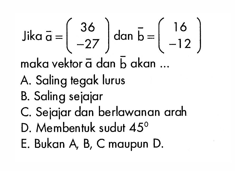 Jika vektor a=(36 -27) dan vektor b=(16 -12) maka vektor a dan vektor b akan ...