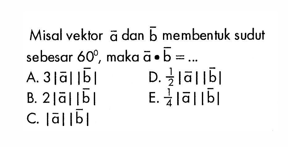 Misal vektor vektor a dan vektor b membentuk sudut sebesar 60, maka vektor a . vektor b=...