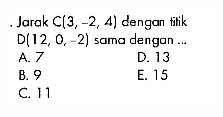 Jarak C(3,-2,4) dengan titik D(12,0,-2) sama dengan ...
