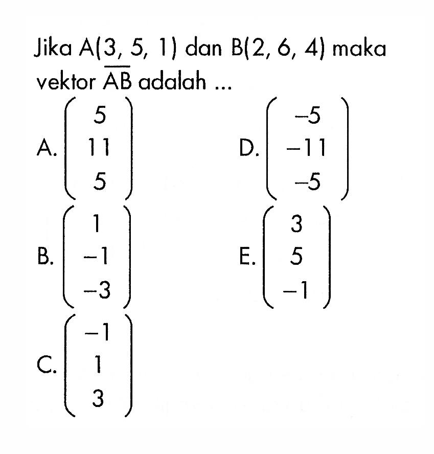 Jika A(3,5,1) dan B(2,6,4) maka vektor AB adalah ...