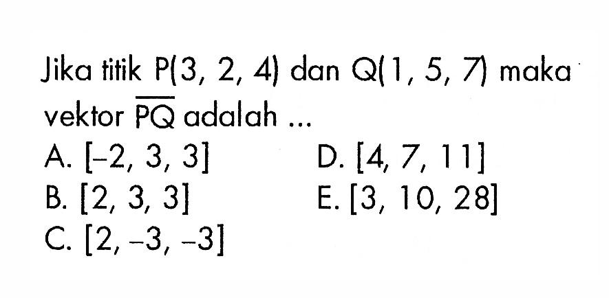 Jika tifik P(3,2,4) dan Q(1,5,7) maka vektor PQ adalah...