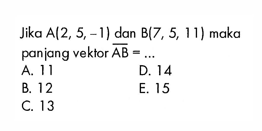 Jika A(2,5,-1) dan B(7,5,11) maka panjang vektor vektor AB=.... 