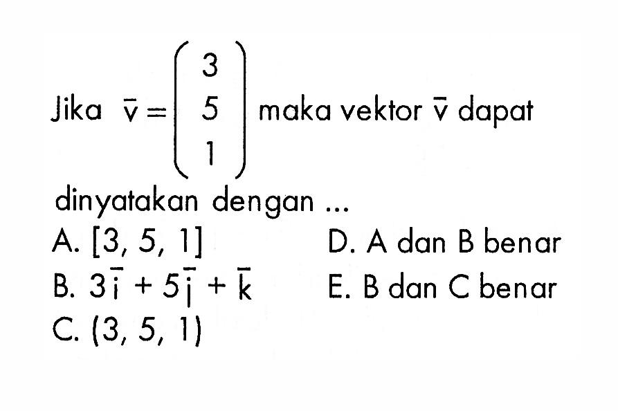 Jika vektor v=(3  5  1) maka vektor v dapat dinyatakan dengan ...