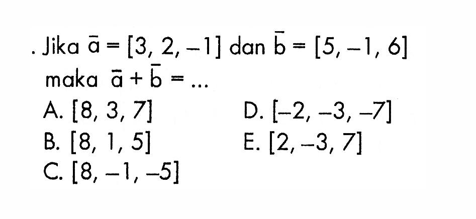 Jika a=[3,2,-1] dan b=[5,-1,6] maka a+b=... 