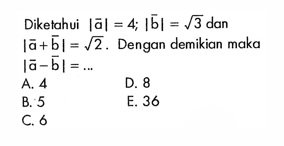 Diketahui |a|=4; |b|=akar(3) dan |a+b|=akar(2). Dengan demikian maka |a-b|=.... 