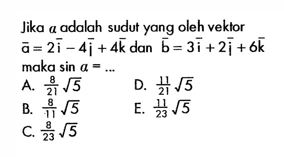 Jika a adalah sudut yang oleh vektor a=2 vektor i-4 vektor j+4 vektor k dan vektor b=3 vektor i+2 vektor j+6 vektor k maka sin a=...