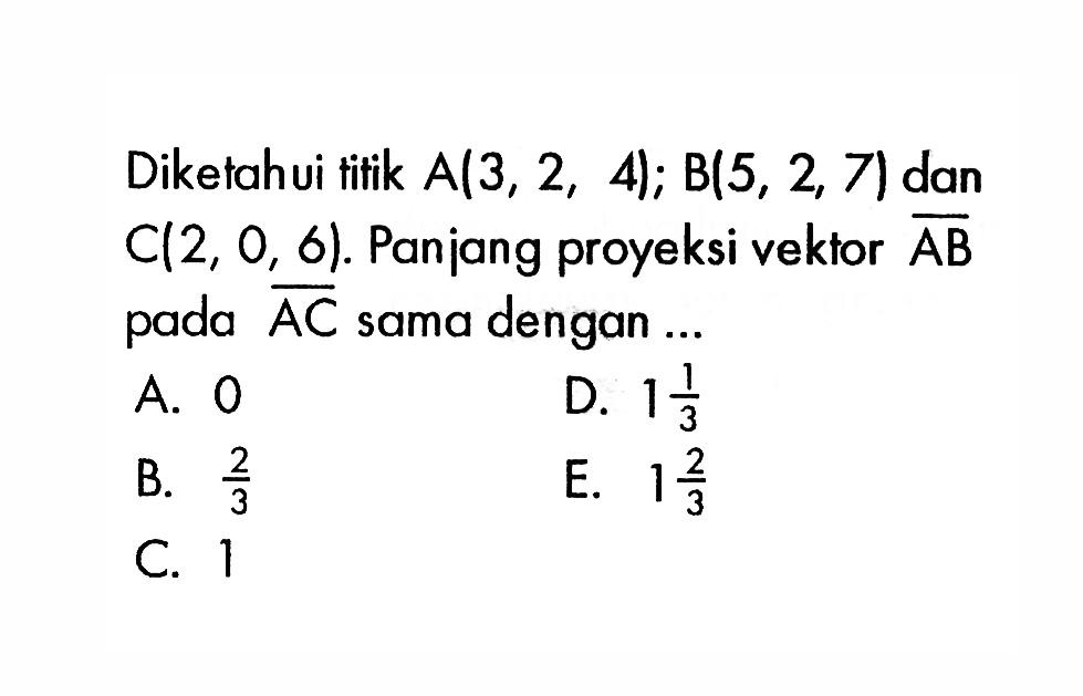 Diketahui titik A(3,2,4); B(5,2,7) dan C(2,0,6). Panjang proyeksi vektor AB pada AC sama dengan ...