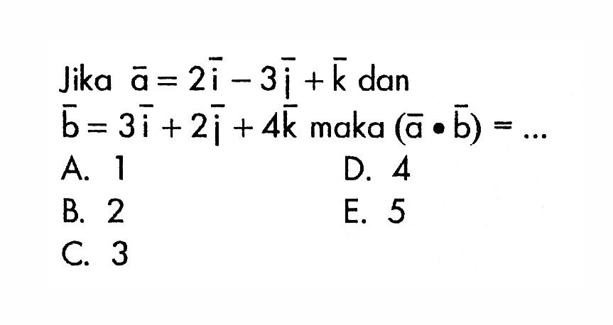 Jika vektor a=2i-3j+k dan vektor b=3i+2j+4k maka (a.b)=...