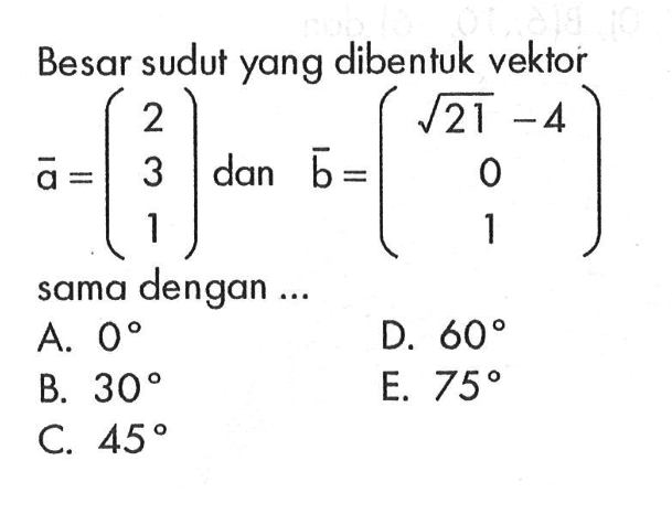 Besar sudut yang dibentuk vektor a=(2 3 1) dan vektor b=(akar(21)-4 0 1)sama dengan ...