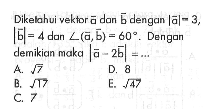 Diketahui vektor  a  dan  b  dengan  |a|=3 ,  |b|=4  dan  sudut(a, b)=60 . Dengan demikian maka  |a-2b|=.... 