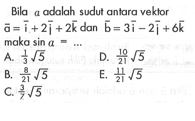 Bila a adalah sudut antara vektor a= vektor i+2 vektor i+2 vektor k  dan vektor b=3 vektor i-2 vektor i+6 vektor k maka sin a=...