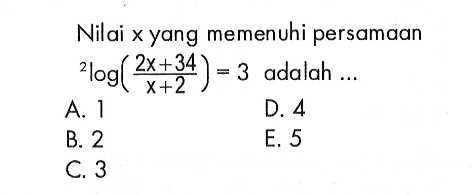 Nilai x yang memenuhi persamaan 2log(2x+34/x+2) = 3 adalah ...