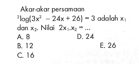 Akar-akar persamaan 2log(3x^2-24x+26)=3 adalah x1 dan x2. Nilai 2(x1).(x2)=...