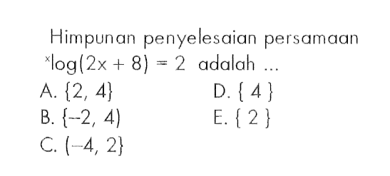 Himpunan penyelesaian persamaan xlog(2x+8)=2 adalah ...