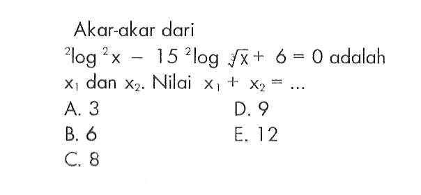 Akar-akar dari 2log^2 x-15 2log x^(1/3)+6=0 adalah x1 dan x2. Nilai x1+x2=...