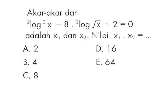 Akar-akar dari 2log^2 x-8. 2log akar(x)+2=0 adalah x1 dan x2. Nilai x1.x2= ....