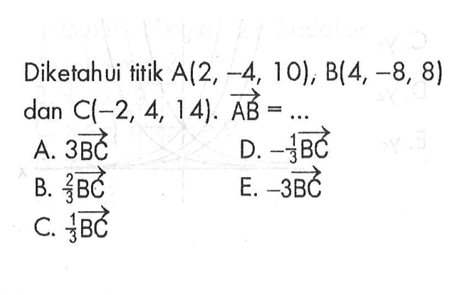 Diketahui titik A(2,-4,10), B(4,-8,8) dan C(-2,4,14). AB=...