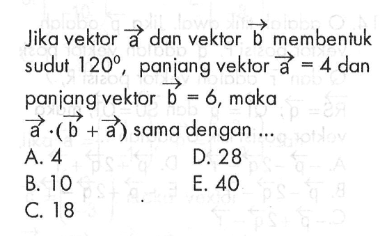 Jika vektor a dan vektor b membentuk sudut 120, panjang vektor a=4 dan panjang vektor b=6, maka  a.(b+a) sama dengan ...