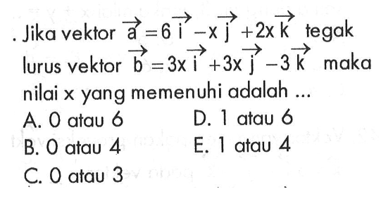 Jika vektor  vektor a=6i-xj+2xk tegak lurus vektor vektor b=3xi+3xj-3k  maka nilai x yang memenuhi adalah ...
