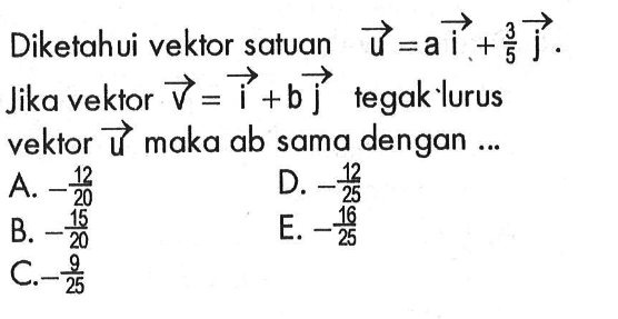 Diketahui vektor satuan  u=ai+3/5 j. Jika vektor  v=i+bj  tegak lurus vektor  u maka ab sama dengan ...
