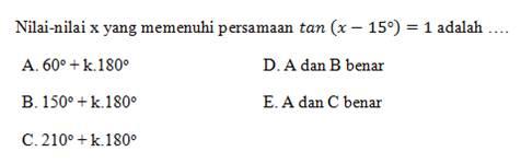 Nilai-nilai x yang memenuhi persamaan tan (x-15)=1 adalah ....